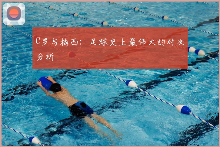 C罗与梅西：足球史上最伟大的对决分析